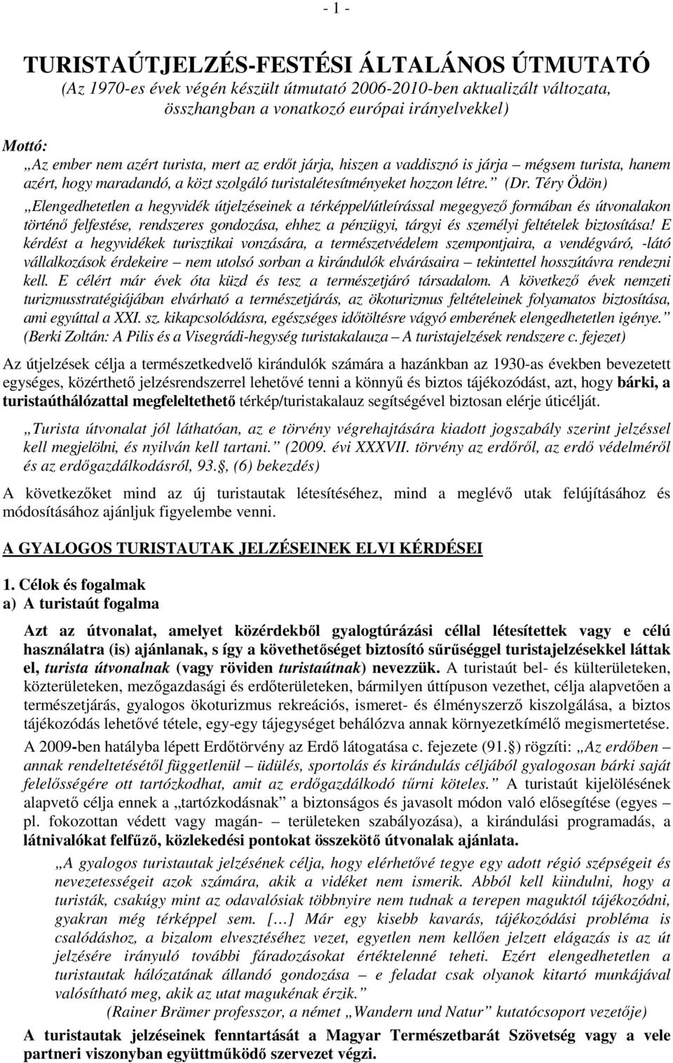 Téry Ödön) Elengedhetetlen a hegyvidék útjelzéseinek a térképpel/útleírással megegyező formában és útvonalakon történő felfestése, rendszeres gondozása, ehhez a pénzügyi, tárgyi és személyi