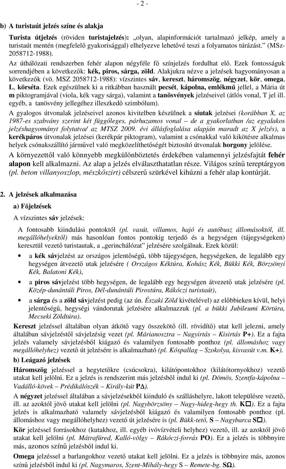 Alakjukra nézve a jelzések hagyományosan a következők (vö. MSZ 2058712-1988): vízszintes sáv, kereszt, háromszög, négyzet, kör, omega, L, körséta.