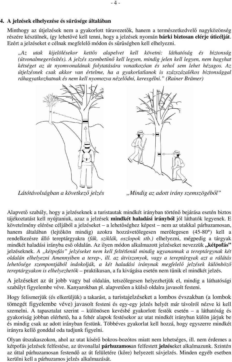 nyomán bárki biztosan elérje úticélját. Ezért a jelzéseket e célnak megfelelő módon és sűrűségben kell elhelyezni.