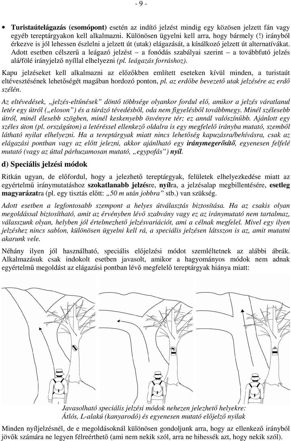 Adott esetben célszerű a leágazó jelzést a fonódás szabályai szerint a továbbfutó jelzés alá/fölé irányjelző nyíllal elhelyezni (pl. leágazás forráshoz).