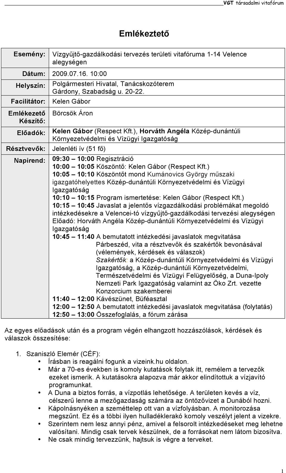 ), Horváth Angéla Közép-dunántúli Környezetvédelmi és Vízügyi Igazgatóság Résztvevők: Jelenléti ív (51 fő) Napirend: 09:30 10:00 Regisztráció 10:00 10:05 Köszöntő: Kelen Gábor (Respect Kft.