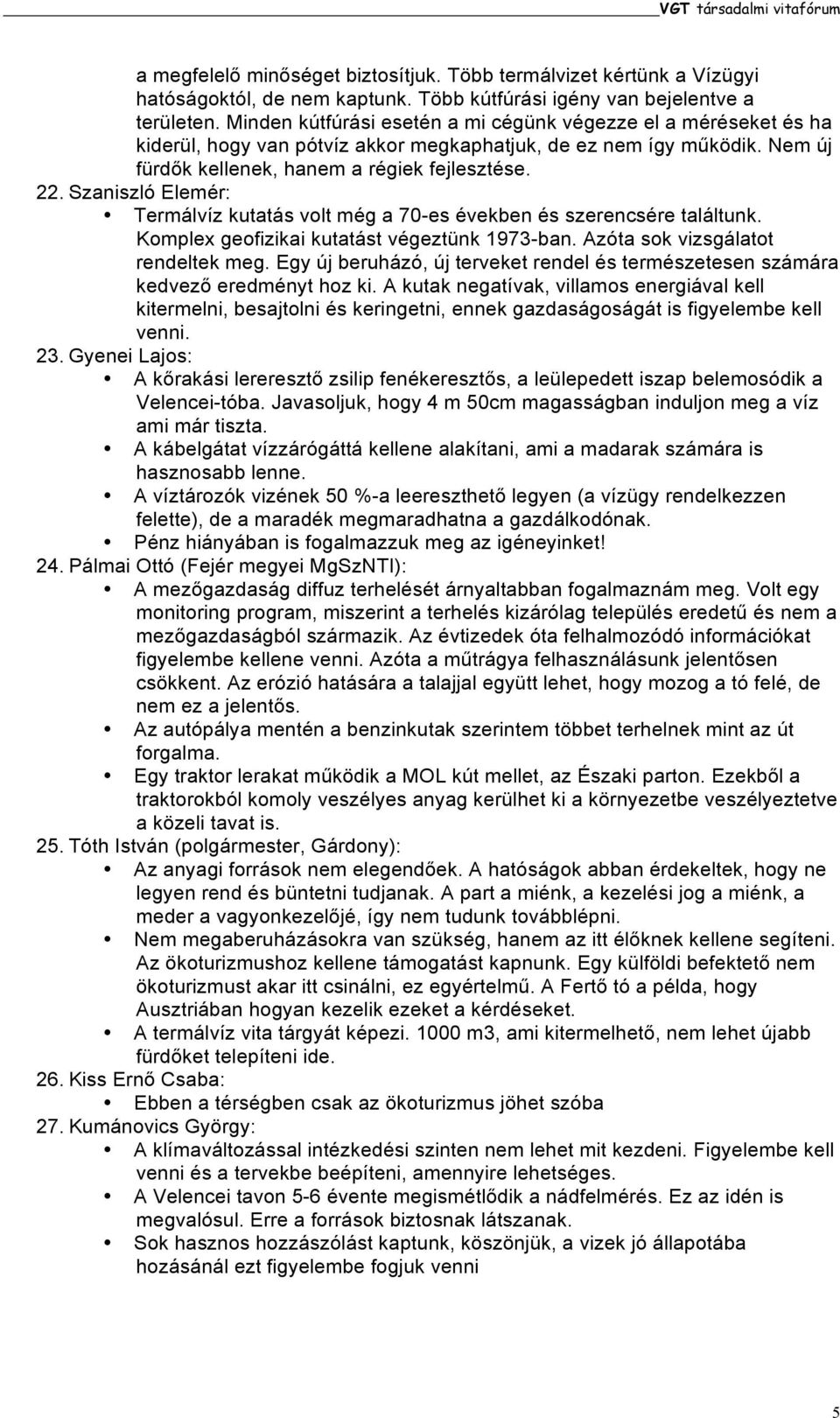 Szaniszló Elemér: Termálvíz kutatás volt még a 70-es években és szerencsére találtunk. Komplex geofizikai kutatást végeztünk 1973-ban. Azóta sok vizsgálatot rendeltek meg.