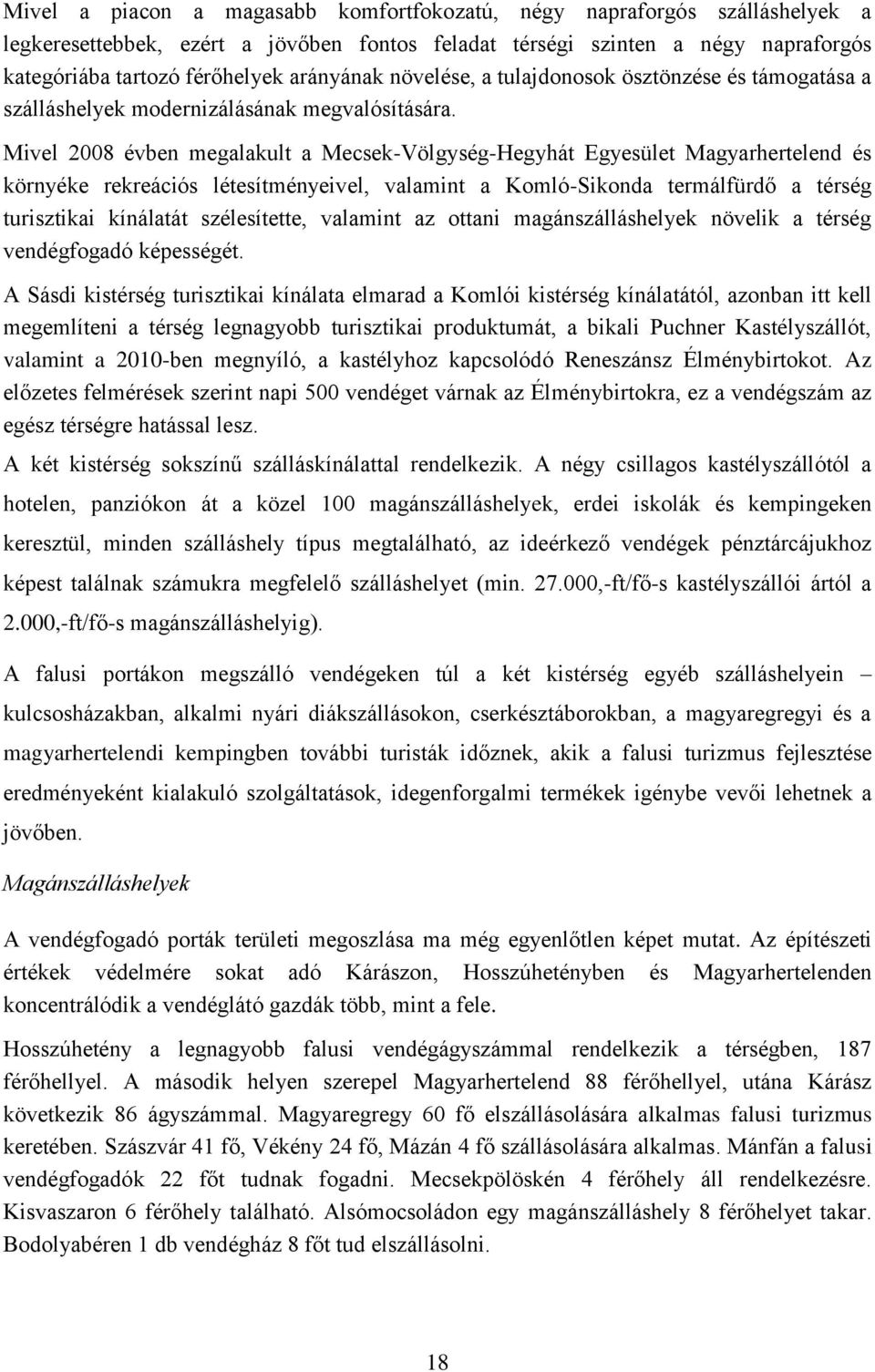 Mivel 2008 évben megalakult a Mecsek-Völgység-Hegyhát Egyesület Magyarhertelend és környéke rekreációs létesítményeivel, valamint a Komló-Sikonda termálfürdő a térség turisztikai kínálatát