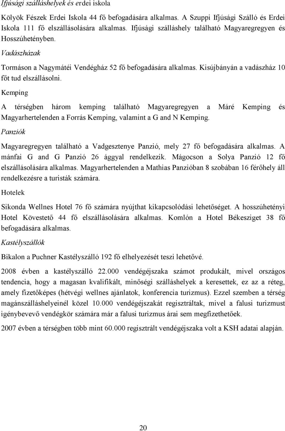 Kemping A térségben három kemping található Magyaregregyen a Máré Kemping és Magyarhertelenden a Forrás Kemping, valamint a G and N Kemping.