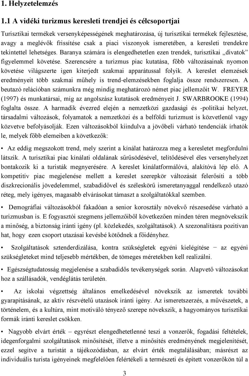 ismeretében, a keresleti trendekre tekintettel lehetséges. Baranya számára is elengedhetetlen ezen trendek, turisztikai divatok figyelemmel követése.