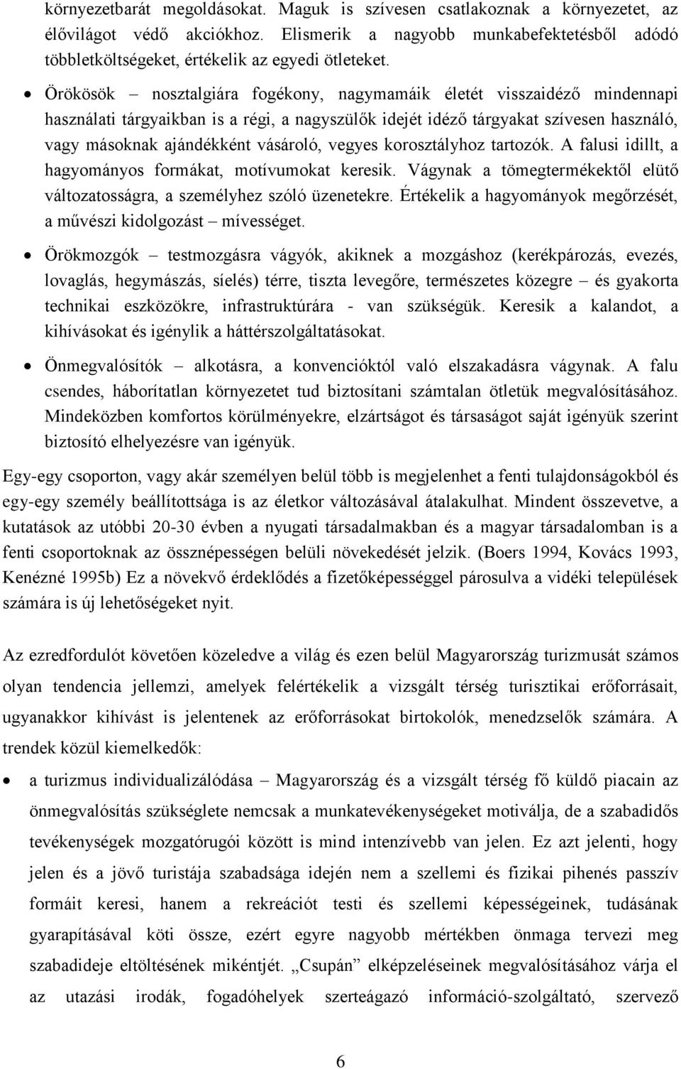 vegyes korosztályhoz tartozók. A falusi idillt, a hagyományos formákat, motívumokat keresik. Vágynak a tömegtermékektől elütő változatosságra, a személyhez szóló üzenetekre.