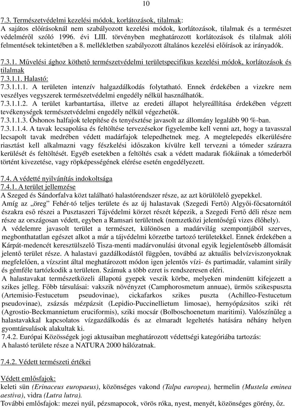 Mővelési ághoz köthetı természetvédelmi területspecifikus kezelési módok, korlátozások és tilalmak 7.3.1.1. Halastó: 7.3.1.1.1. A területen intenzív halgazdálkodás folytatható.