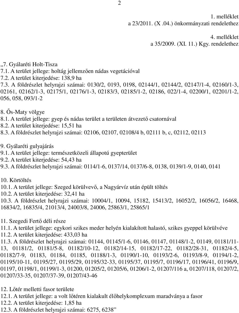 093/1-2 8. İs-Maty völgye 8.1. A terület jellege: gyep és nádas terület a területen átvezetı csatornával 8.2. A terület kiterjedése: 15,51 ha 8.3. A földrészlet helyrajzi számai: 02106, 02107, 02108/4 b, 02111 b, c, 02112, 02113 9.