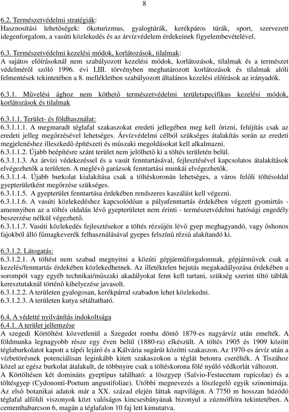 figyelembevételével. 6.3. Természetvédelmi kezelési módok, korlátozások, tilalmak: A sajátos elıírásoknál nem szabályozott kezelési módok, korlátozások, tilalmak és a természet védelmérıl szóló 1996.