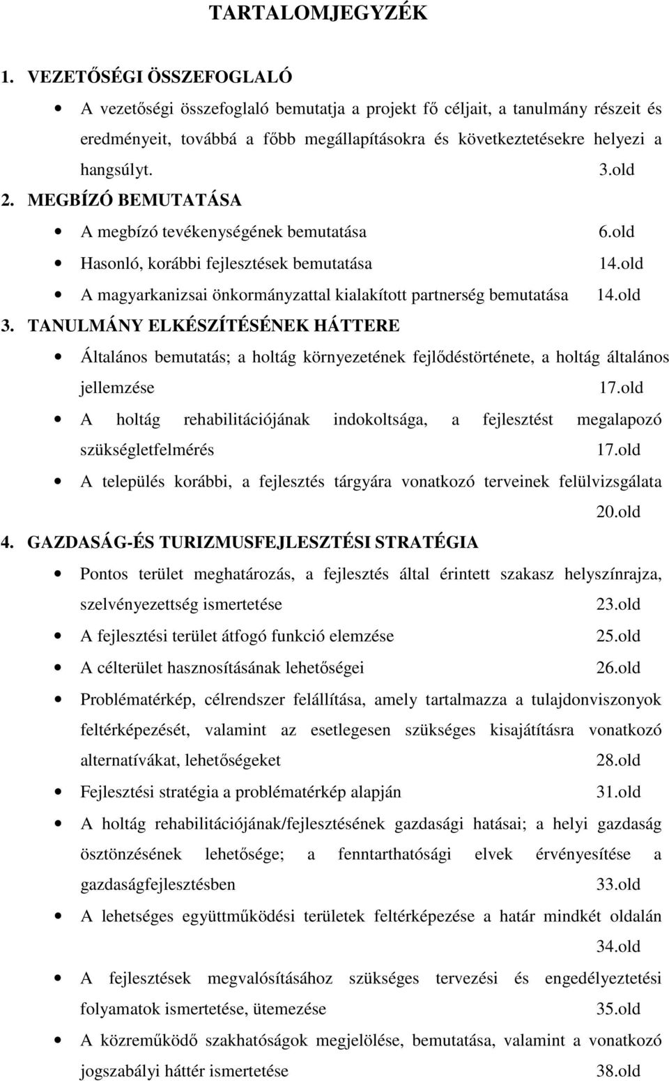 MEGBÍZÓ BEMUTATÁSA A megbízó tevékenységének bemutatása 6.old Hasonló, korábbi fejlesztések bemutatása 14.old A magyarkanizsai önkormányzattal kialakított partnerség bemutatása 14.old 3.