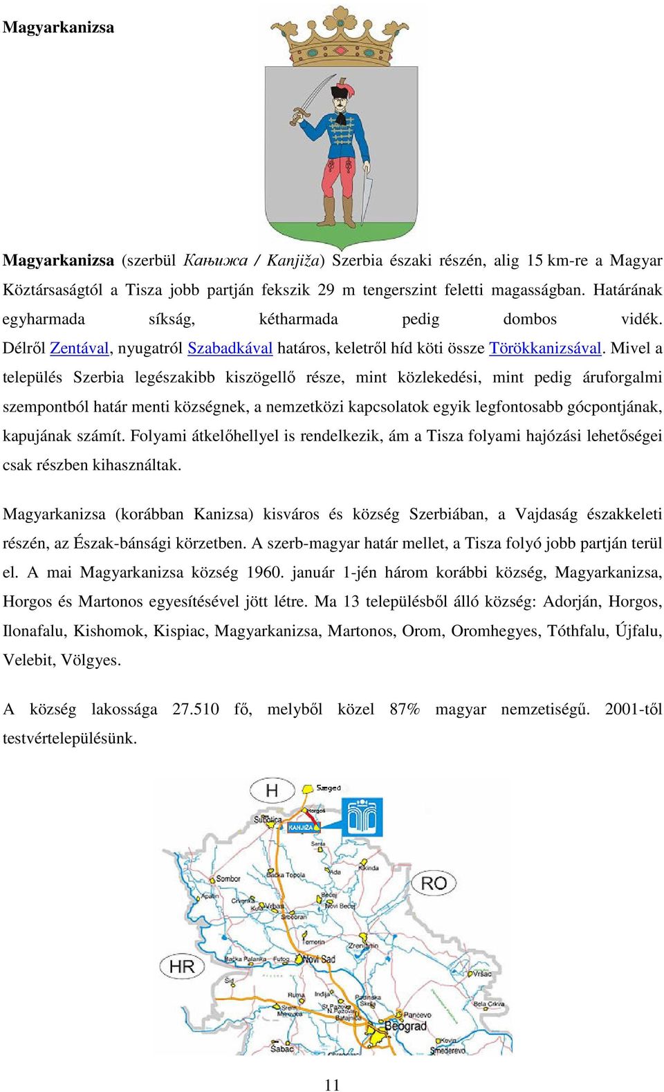 Mivel a település Szerbia legészakibb kiszögellő része, mint közlekedési, mint pedig áruforgalmi szempontból határ menti községnek, a nemzetközi kapcsolatok egyik legfontosabb gócpontjának, kapujának