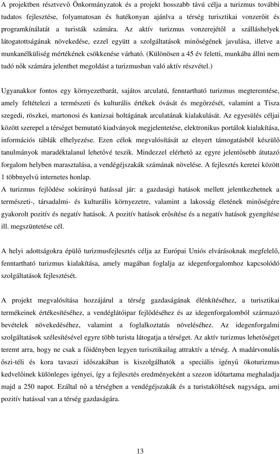 Az aktív turizmus vonzerejétől a szálláshelyek látogatottságának növekedése, ezzel együtt a szolgáltatások minőségének javulása, illetve a munkanélküliség mértékének csökkenése várható.