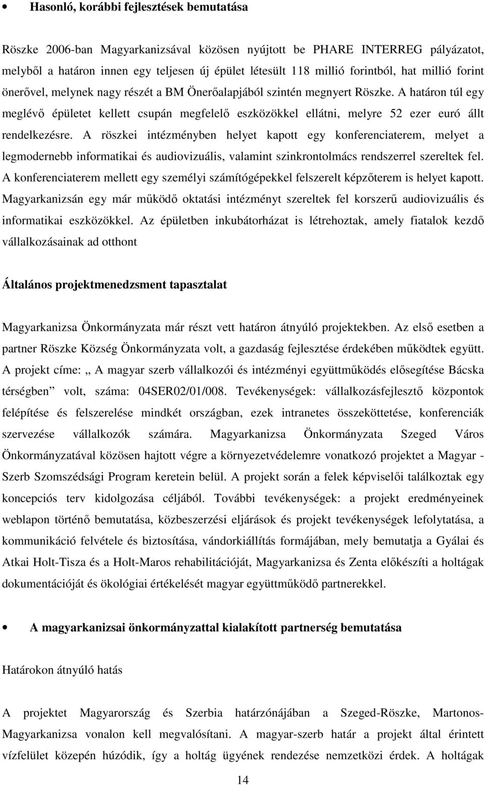 A határon túl egy meglévő épületet kellett csupán megfelelő eszközökkel ellátni, melyre 52 ezer euró állt rendelkezésre.