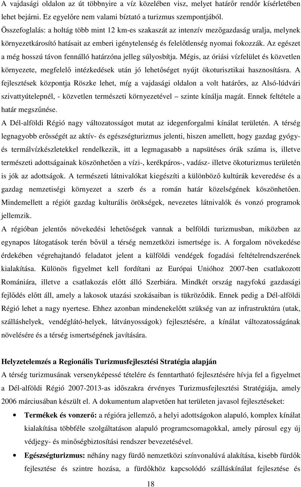 Az egészet a még hosszú távon fennálló határzóna jelleg súlyosbítja. Mégis, az óriási vízfelület és közvetlen környezete, megfelelő intézkedések után jó lehetőséget nyújt ökoturisztikai hasznosításra.