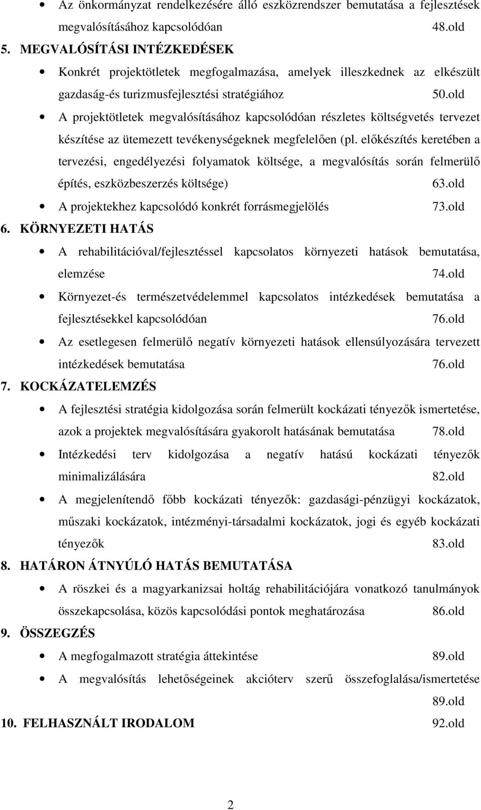 old A projektötletek megvalósításához kapcsolódóan részletes költségvetés tervezet készítése az ütemezett tevékenységeknek megfelelően (pl.