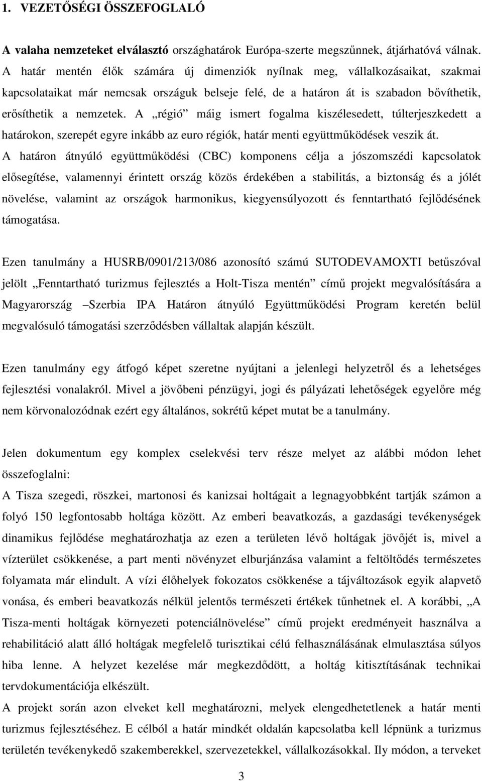 A régió máig ismert fogalma kiszélesedett, túlterjeszkedett a határokon, szerepét egyre inkább az euro régiók, határ menti együttműködések veszik át.