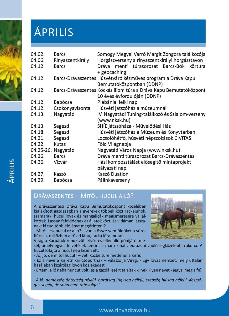 12. Babócsa Plébániai lelki nap 04.12. Csokonyavisonta Húsvéti játszóház a múzeumnál 04.13. Nagyatád IV. Nagyatádi Tuning-találkozó és Szlalom-verseny (www.nksk.hu) 04.13. Segesd SHÍE játszóháza - Művelődési Ház 04.