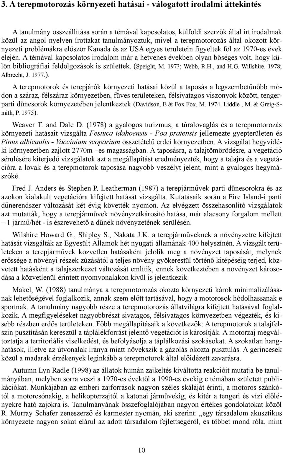 A témával kapcsolatos irodalom már a hetvenes években olyan bőséges volt, hogy külön bibliográfiai feldolgozások is születtek. (Speight, M. 1973; Webb, R.H., and H.G. Willshire. 1978; Albrecht, J.