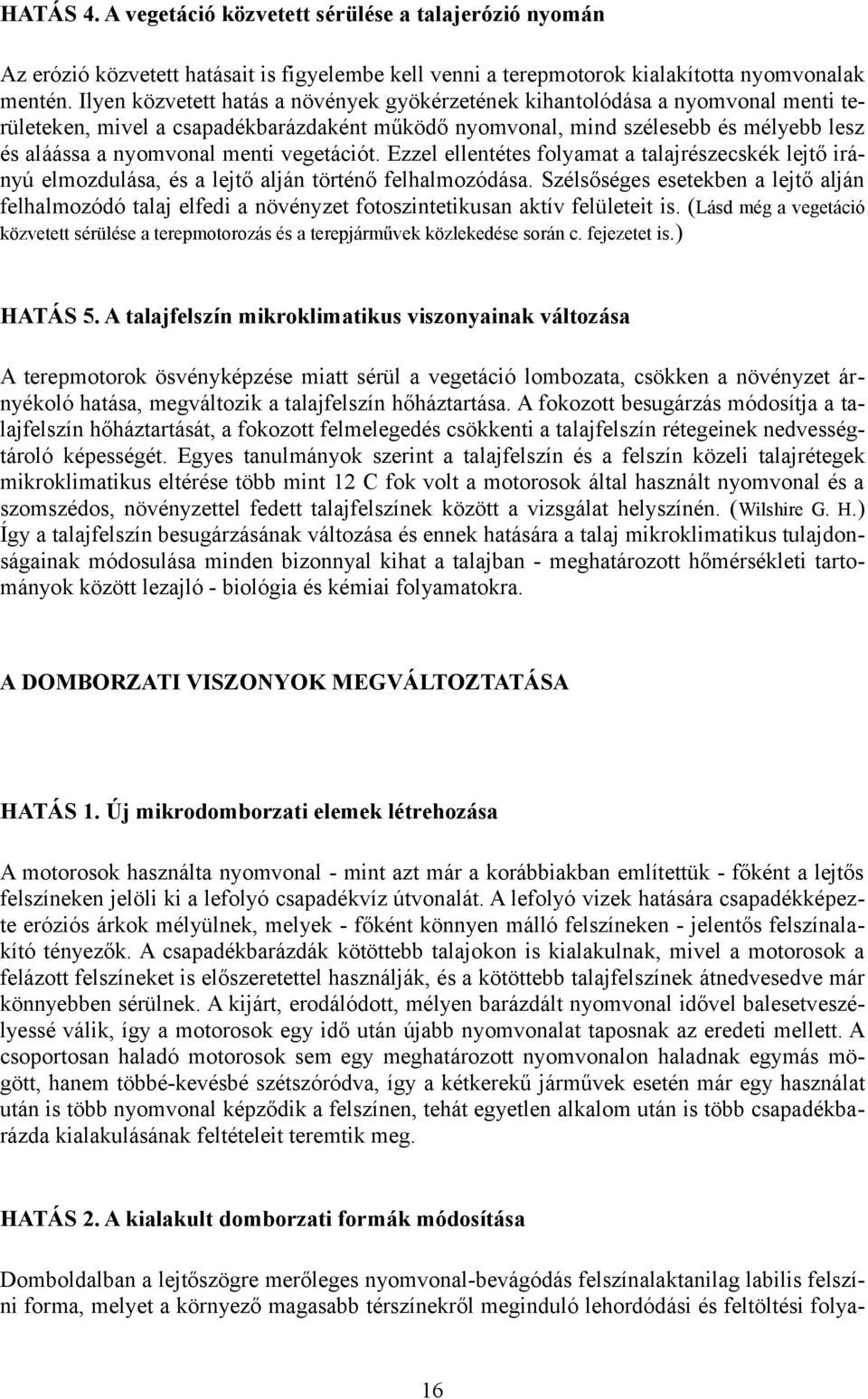 vegetációt. Ezzel ellentétes folyamat a talajrészecskék lejtő irányú elmozdulása, és a lejtő alján történő felhalmozódása.