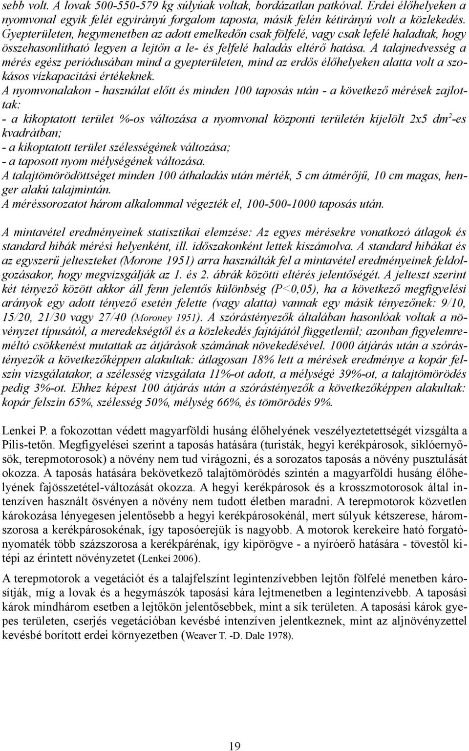 A talajnedvesség a mérés egész periódusában mind a gyepterületen, mind az erdős élőhelyeken alatta volt a szokásos vízkapacitási értékeknek.