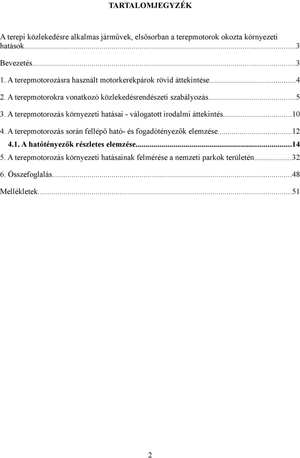 A terepmotorozás környezeti hatásai - válogatott irodalmi áttekintés...1 4. A terepmotorozás során fellépő ható- és fogadótényezők elemzése...12 4.