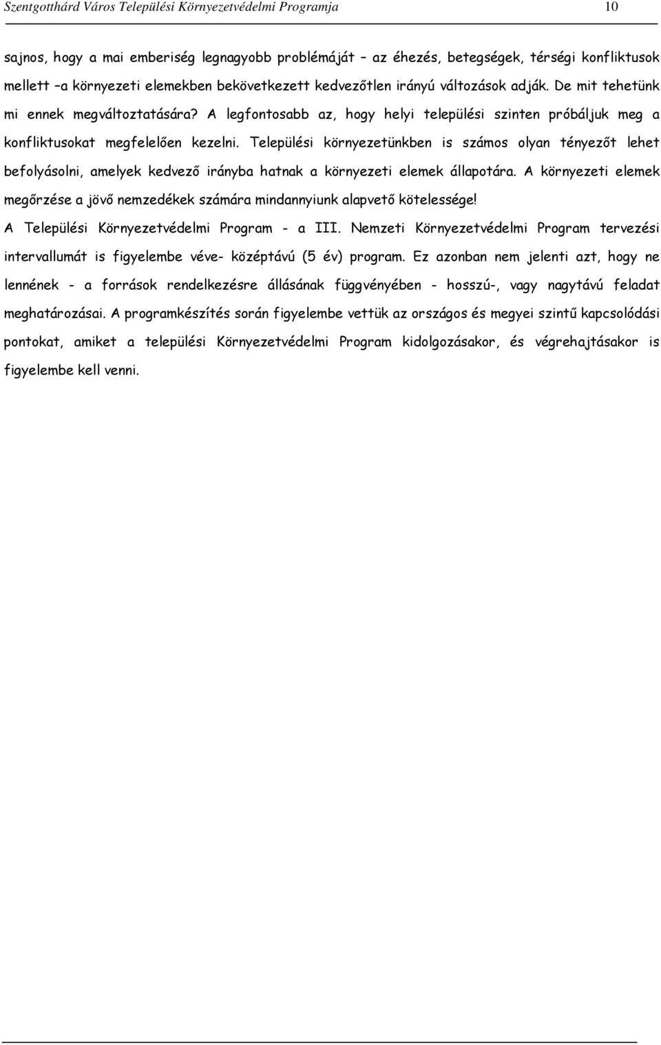 Települési környezetünkben is számos olyan tényezőt lehet befolyásolni, amelyek kedvező irányba hatnak a környezeti elemek állapotára.