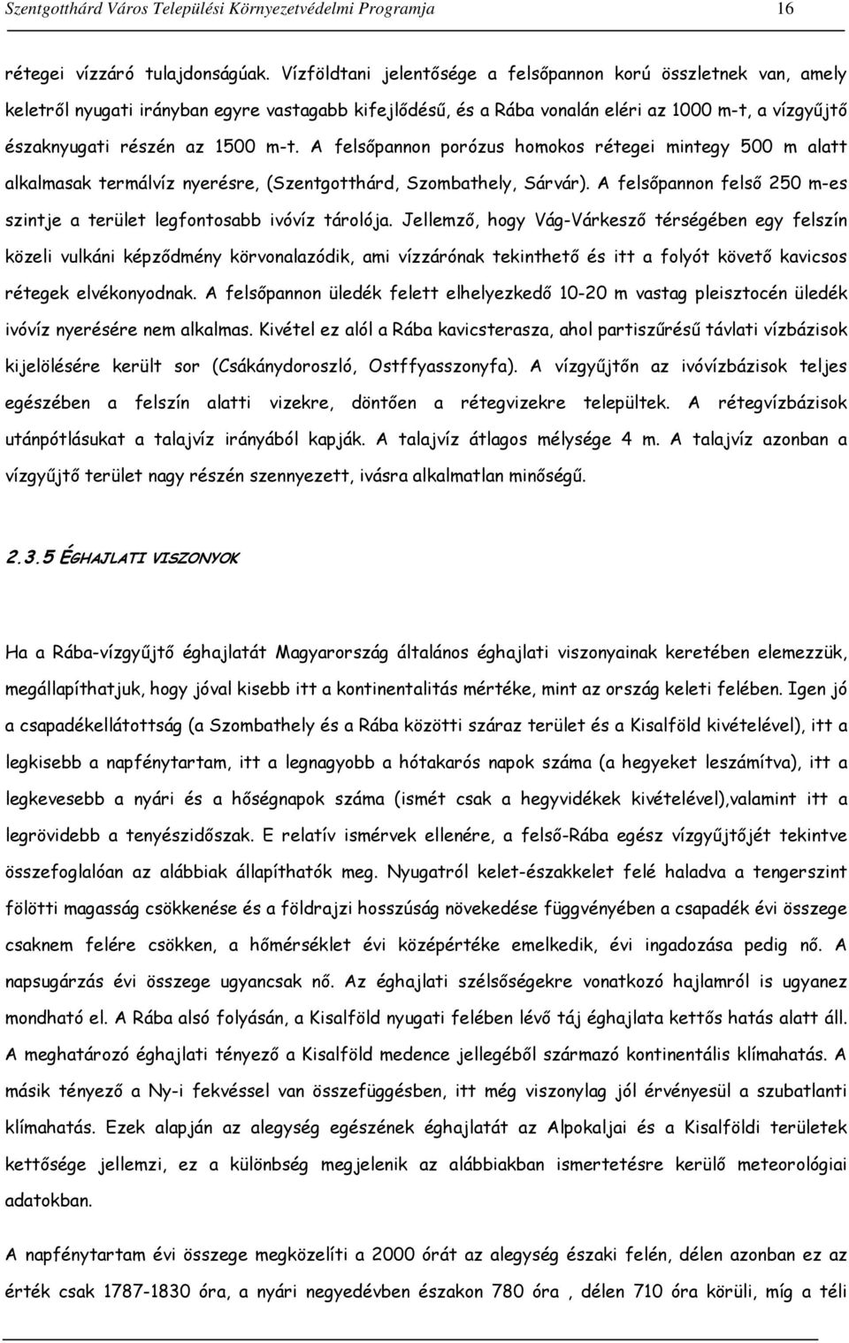 m-t. A felsőpannon porózus homokos rétegei mintegy 500 m alatt alkalmasak termálvíz nyerésre, (Szentgotthárd, Szombathely, Sárvár).