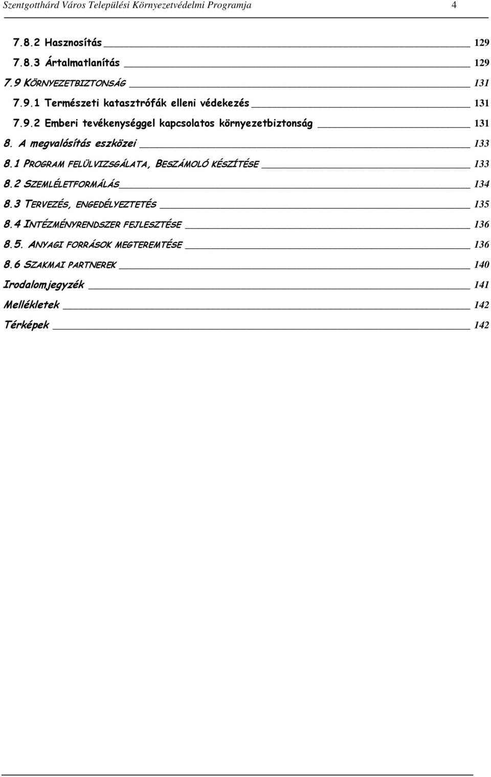 A megvalósítás eszközei 133 8.1 PROGRAM FELÜLVIZSGÁLATA, BESZÁMOLÓ KÉSZÍTÉSE 133 8.2 SZEMLÉLETFORMÁLÁS 134 8.