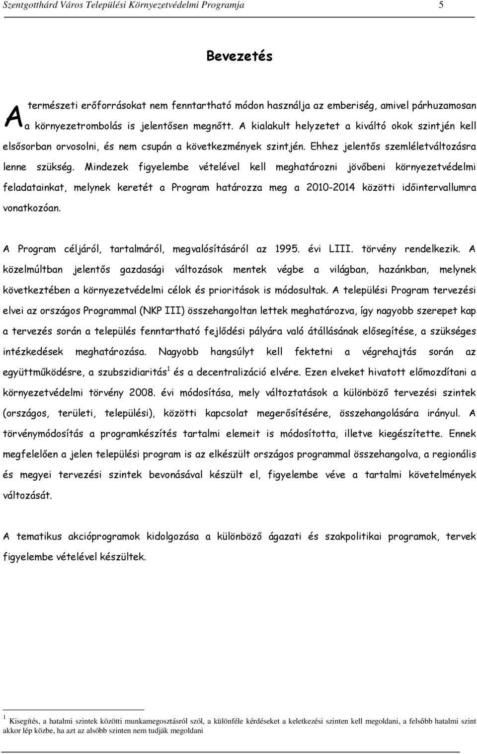 Mindezek figyelembe vételével kell meghatározni jövőbeni környezetvédelmi feladatainkat, melynek keretét a Program határozza meg a 2010-2014 közötti időintervallumra vonatkozóan.