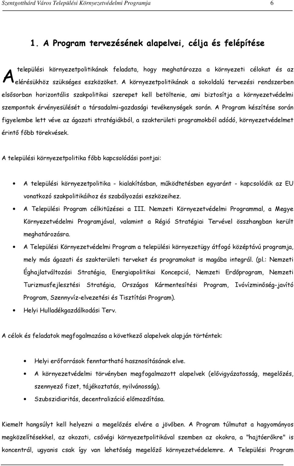 A környezetpolitikának a sokoldalú tervezési rendszerben elsősorban horizontális szakpolitikai szerepet kell betöltenie, ami biztosítja a környezetvédelmi szempontok érvényesülését a