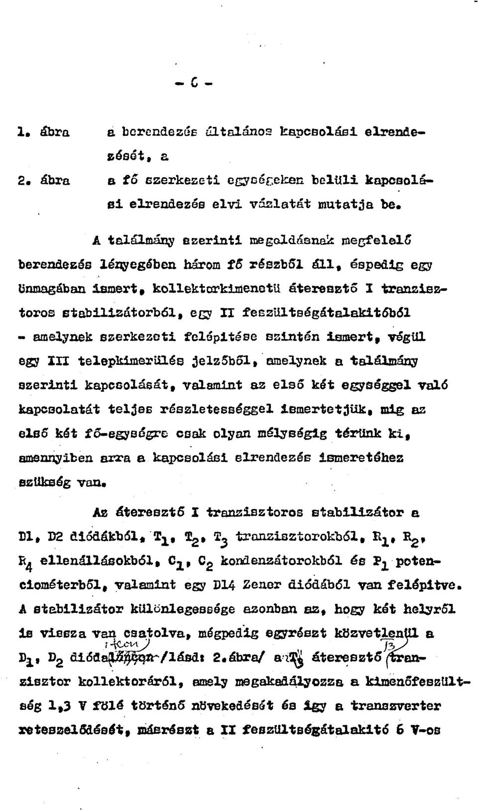 feszültségátalakitéból - amelynek szerkezeti felépítése szintén ismert, végül egy XII telepkimerulés jelzőből, amelynek a találmány szerinti kapcsolását, valamint az első két egységgel való