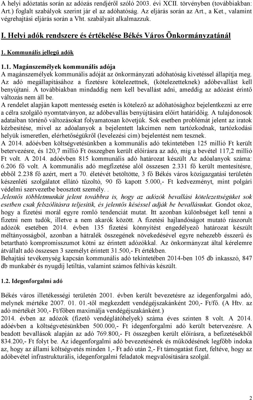 Kommunális jellegű adók 1.1. Magánszemélyek kommunális adója A magánszemélyek kommunális adóját az önkormányzati adóhatóság kivetéssel állapítja meg.