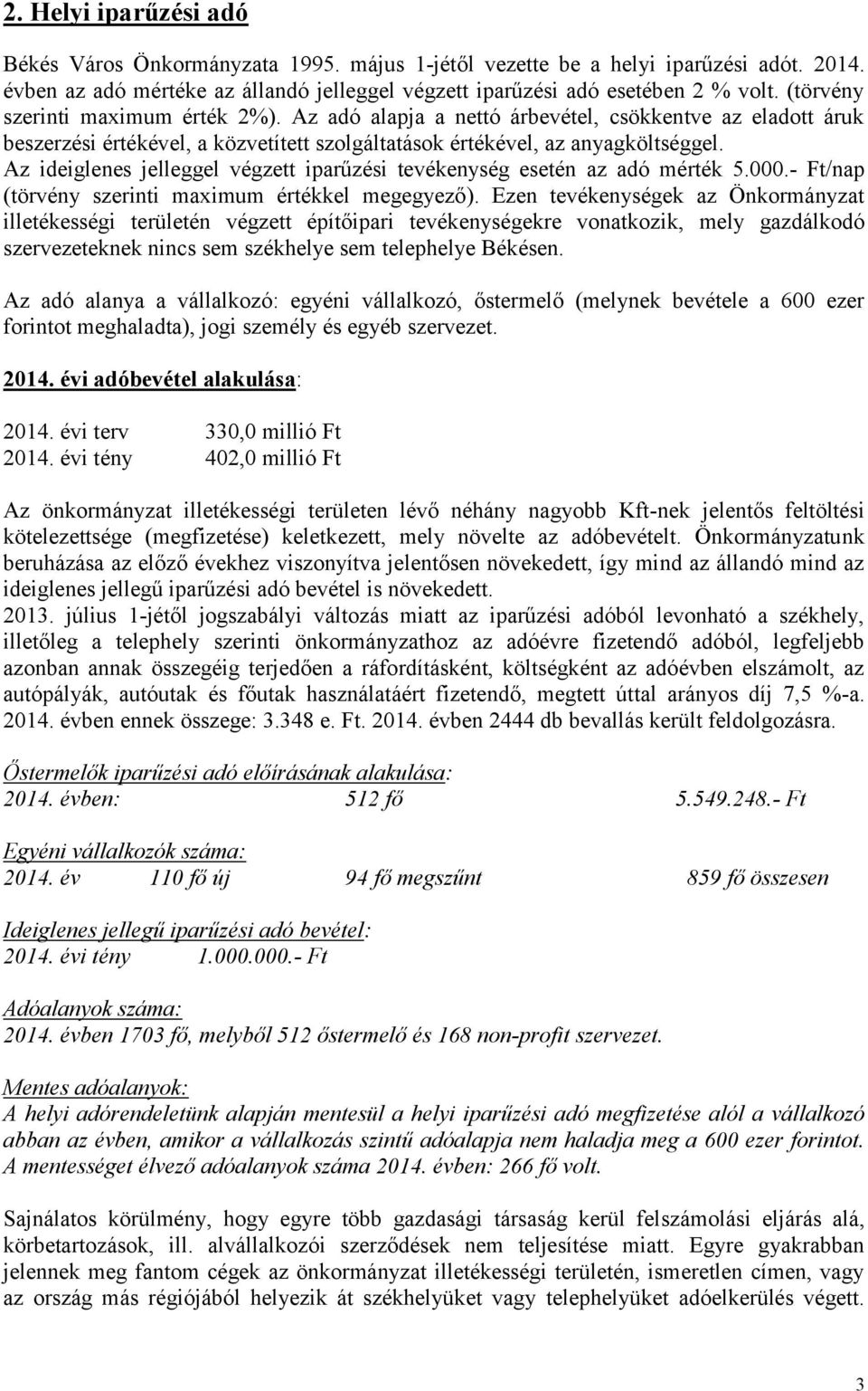 Az ideiglenes jelleggel végzett iparűzési tevékenység esetén az adó mérték 5.000.- Ft/nap (törvény szerinti maximum értékkel megegyező).