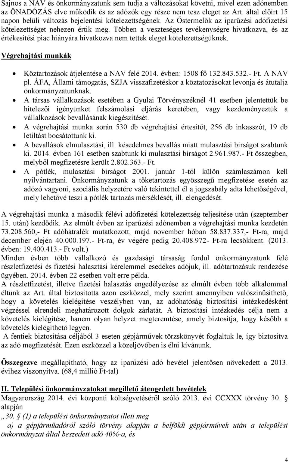 Többen a veszteséges tevékenységre hivatkozva, és az értékesítési piac hiányára hivatkozva nem tettek eleget kötelezettségüknek. Végrehajtási munkák Köztartozások átjelentése a NAV felé 2014.