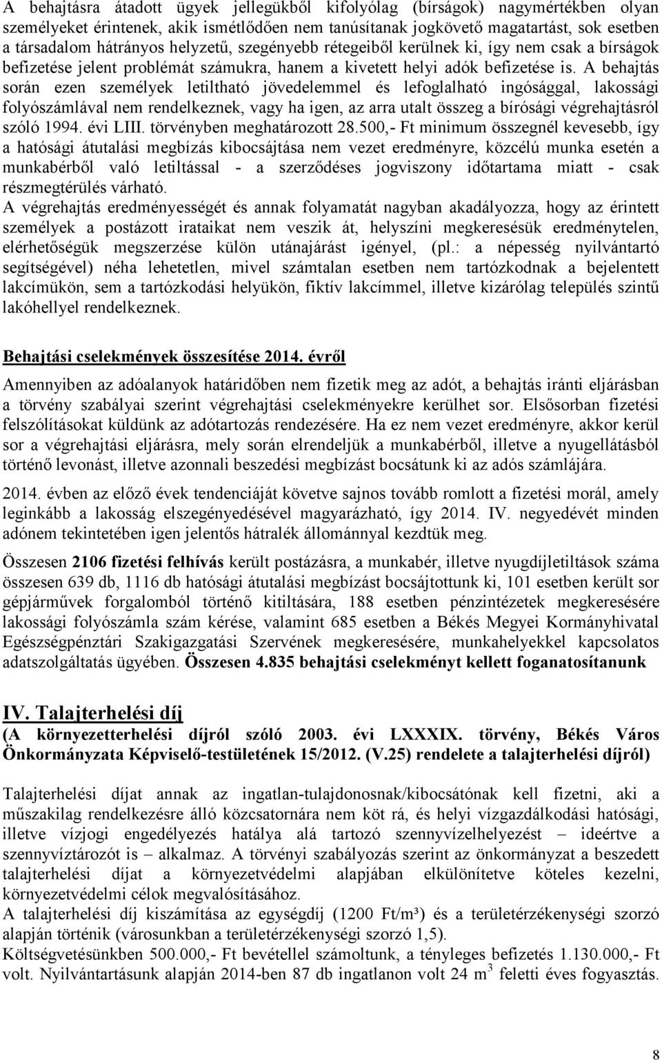 A behajtás során ezen személyek letiltható jövedelemmel és lefoglalható ingósággal, lakossági folyószámlával nem rendelkeznek, vagy ha igen, az arra utalt összeg a bírósági végrehajtásról szóló 1994.