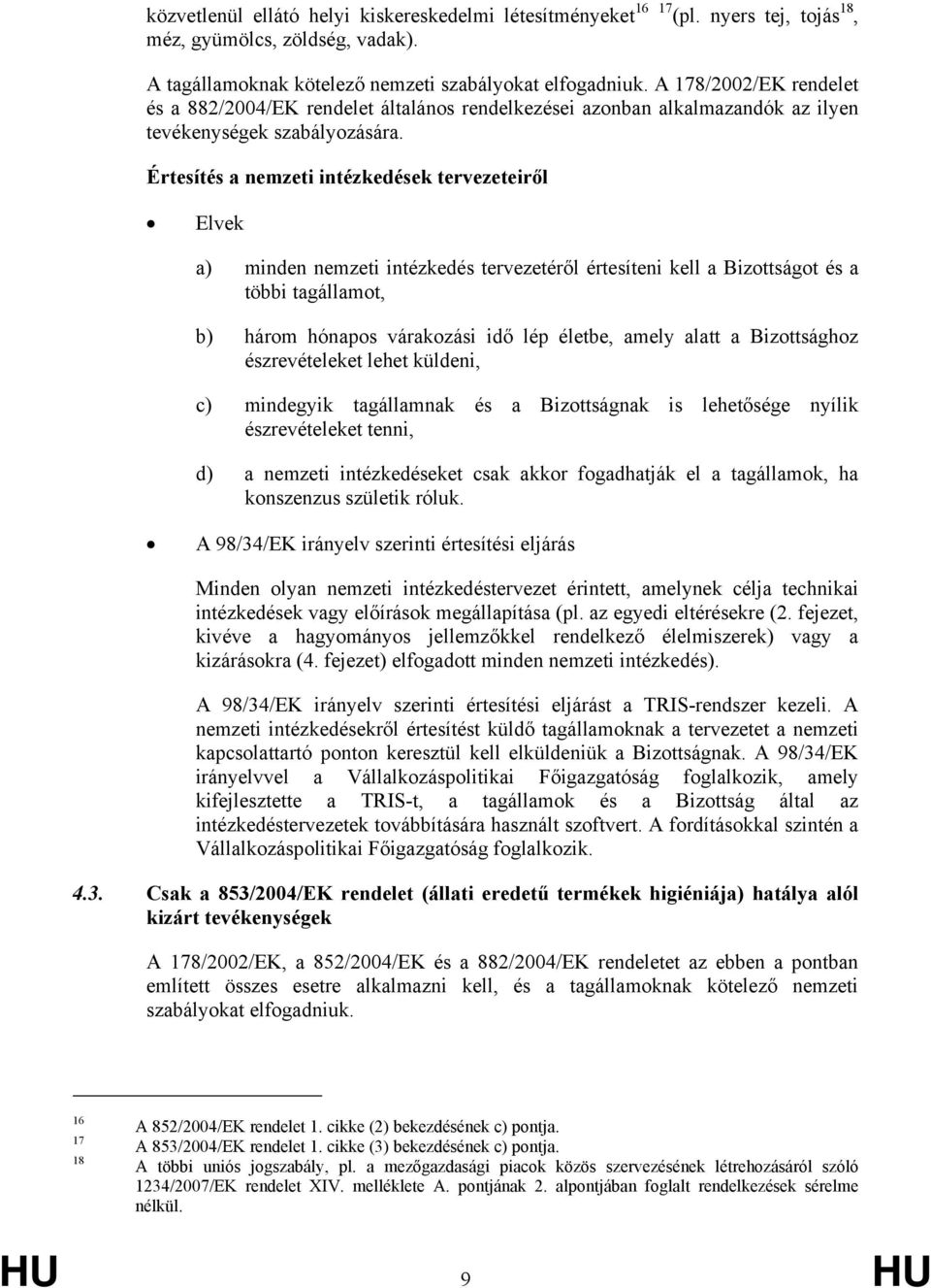 Értesítés a nemzeti intézkedések tervezeteiről Elvek a) minden nemzeti intézkedés tervezetéről értesíteni kell a Bizottságot és a többi tagállamot, b) három hónapos várakozási idő lép életbe, amely