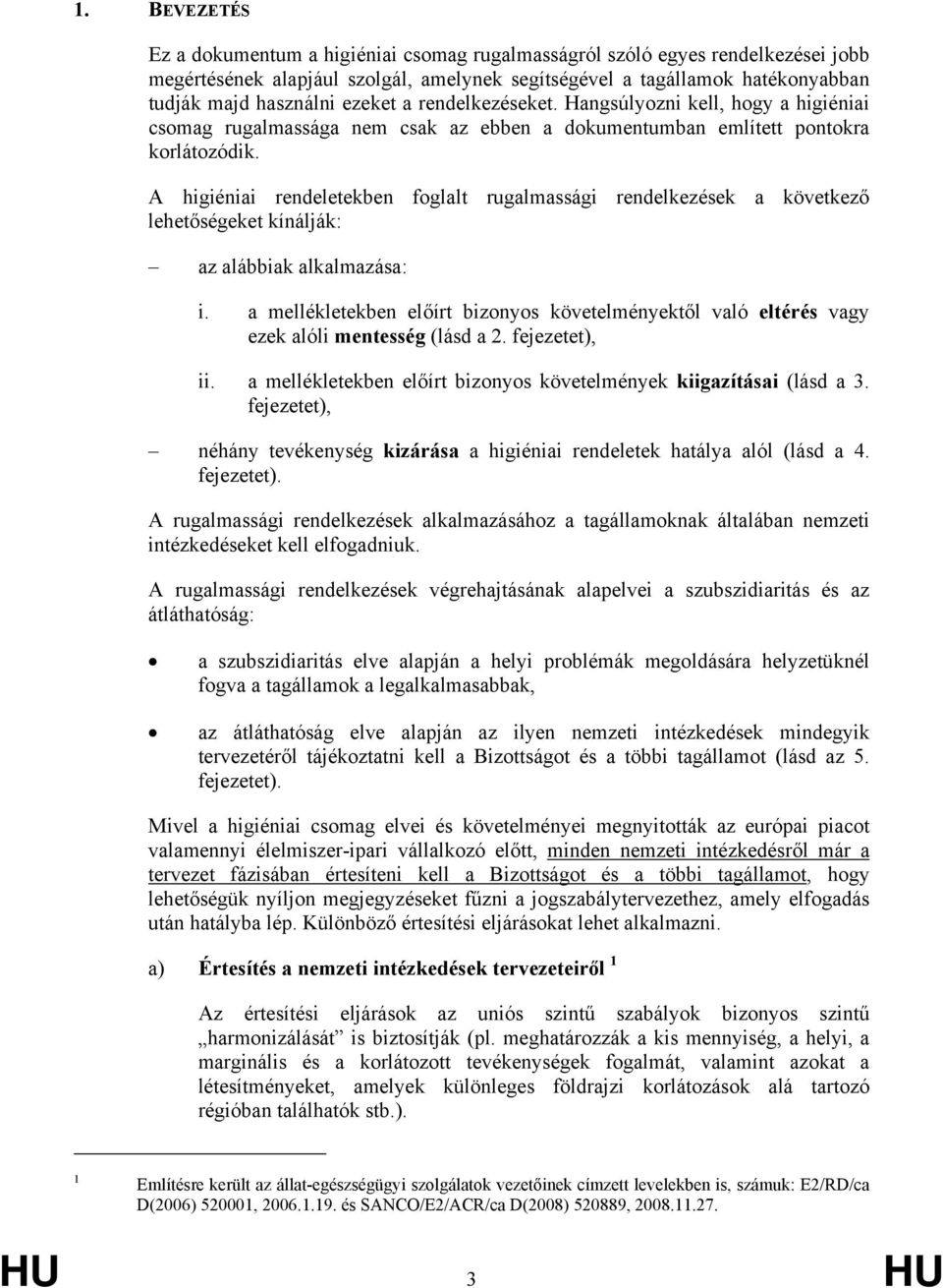 A higiéniai rendeletekben foglalt rugalmassági rendelkezések a következő lehetőségeket kínálják: az alábbiak alkalmazása: i.