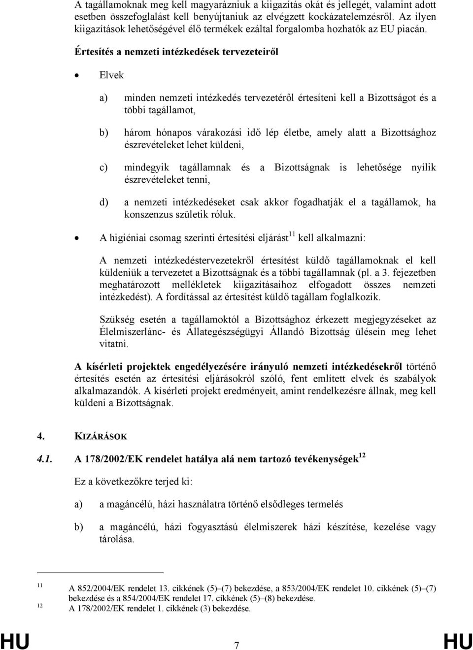 Értesítés a nemzeti intézkedések tervezeteiről Elvek a) minden nemzeti intézkedés tervezetéről értesíteni kell a Bizottságot és a többi tagállamot, b) három hónapos várakozási idő lép életbe, amely