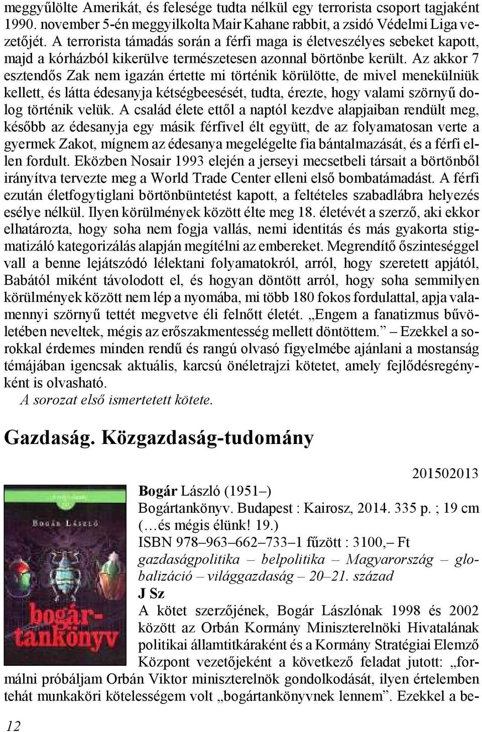 Az ak kor 7 esztendős Zak nem igazán értette mi történik körülötte, de mi vel menekülniük kellett, és látta édesanyja kétségbeesését, tud ta, érezte, hogy va la mi szörnyű do - log történik velük.