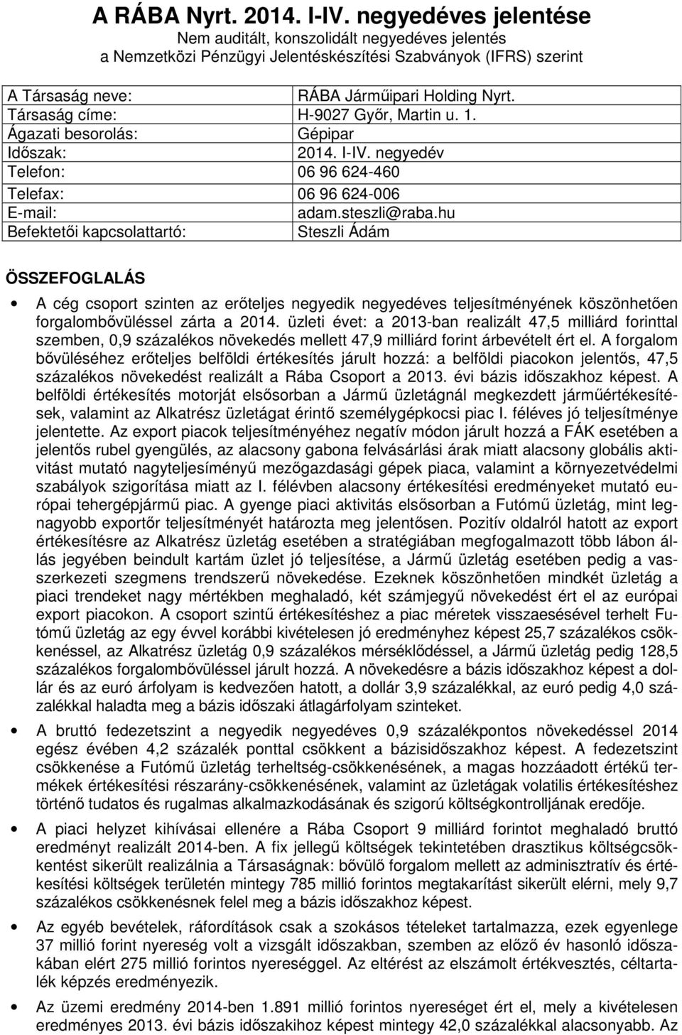 Társaság címe: H-9027 Győr, Martin u. 1. Ágazati besorolás: Gépipar Időszak: 2014. I-IV. negyedév Telefon: 06 96 624-460 Telefax: 06 96 624-006 E-mail: adam.steszli@raba.