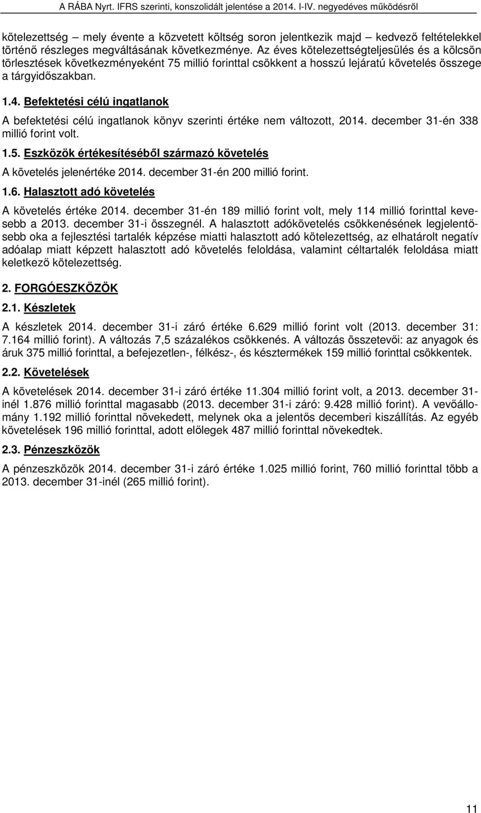 Befektetési célú ingatlanok A befektetési célú ingatlanok könyv szerinti értéke nem változott, 2014. december 31-én 338 millió forint volt. 1.5.