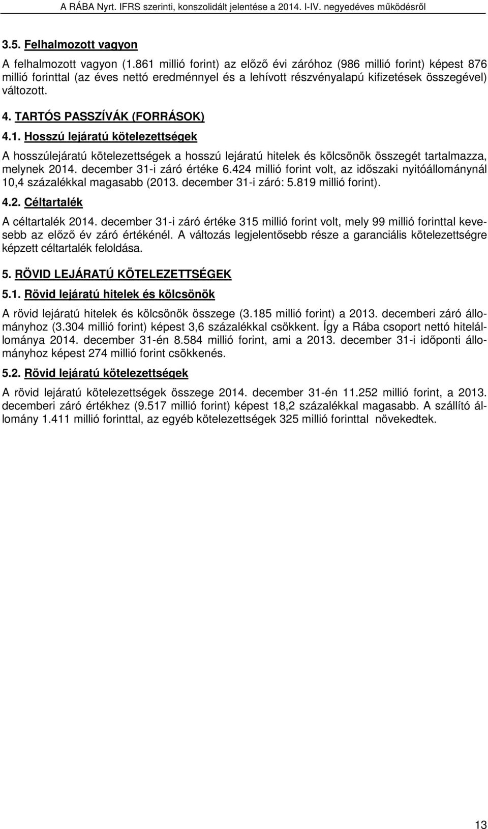 TARTÓS PASSZÍVÁK (FORRÁSOK) 4.1. Hosszú lejáratú kötelezettségek A hosszúlejáratú kötelezettségek a hosszú lejáratú hitelek és kölcsönök összegét tartalmazza, melynek 2014.