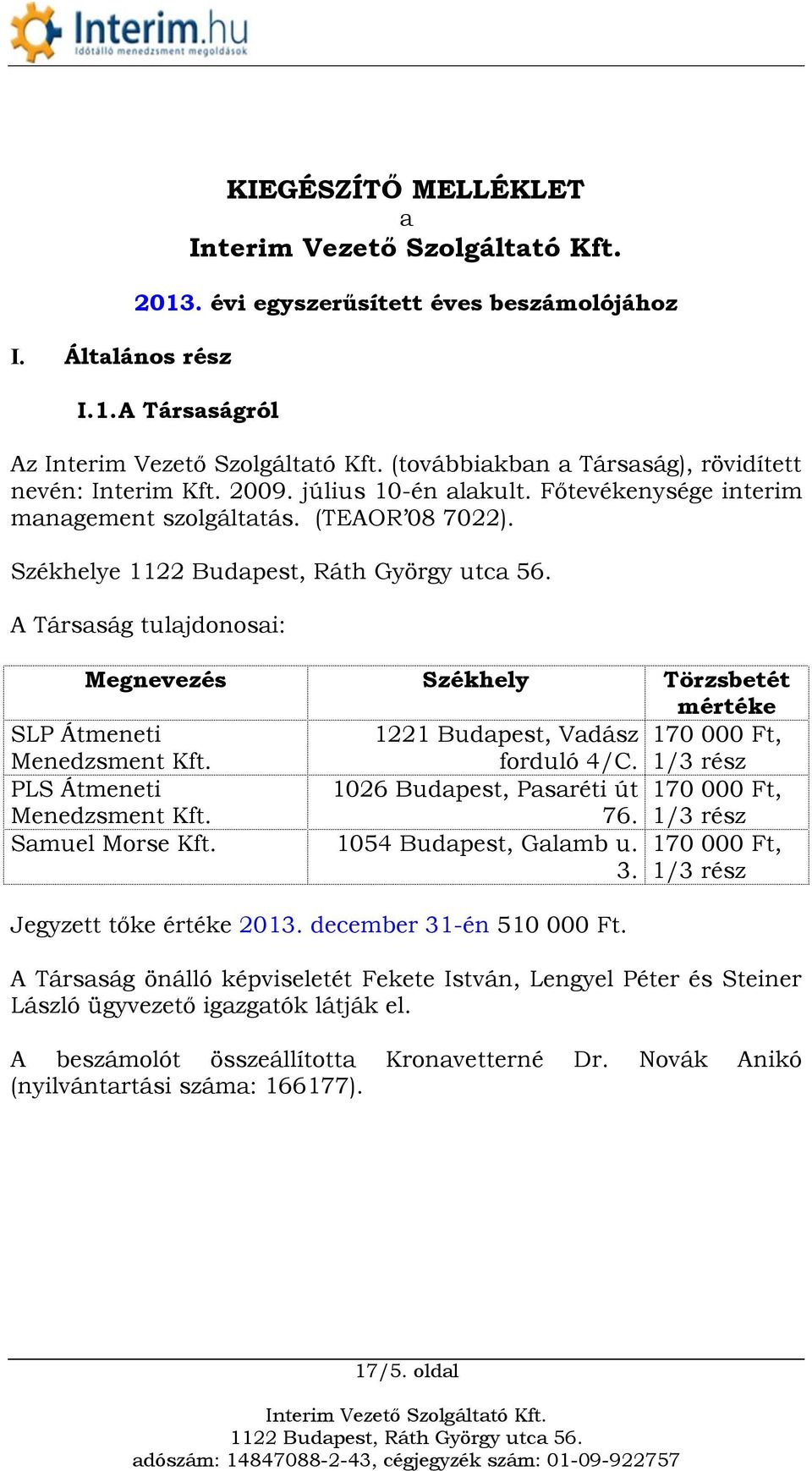 1221 Budapest, Vadász 170 000 Ft, forduló 4/C. 1/3 rész PLS Átmeneti Menedzsment Kft. 1026 Budapest, Pasaréti út 170 000 Ft, 76. 1/3 rész Samuel Morse Kft. 1054 Budapest, Galamb u. 170 000 Ft, 3.