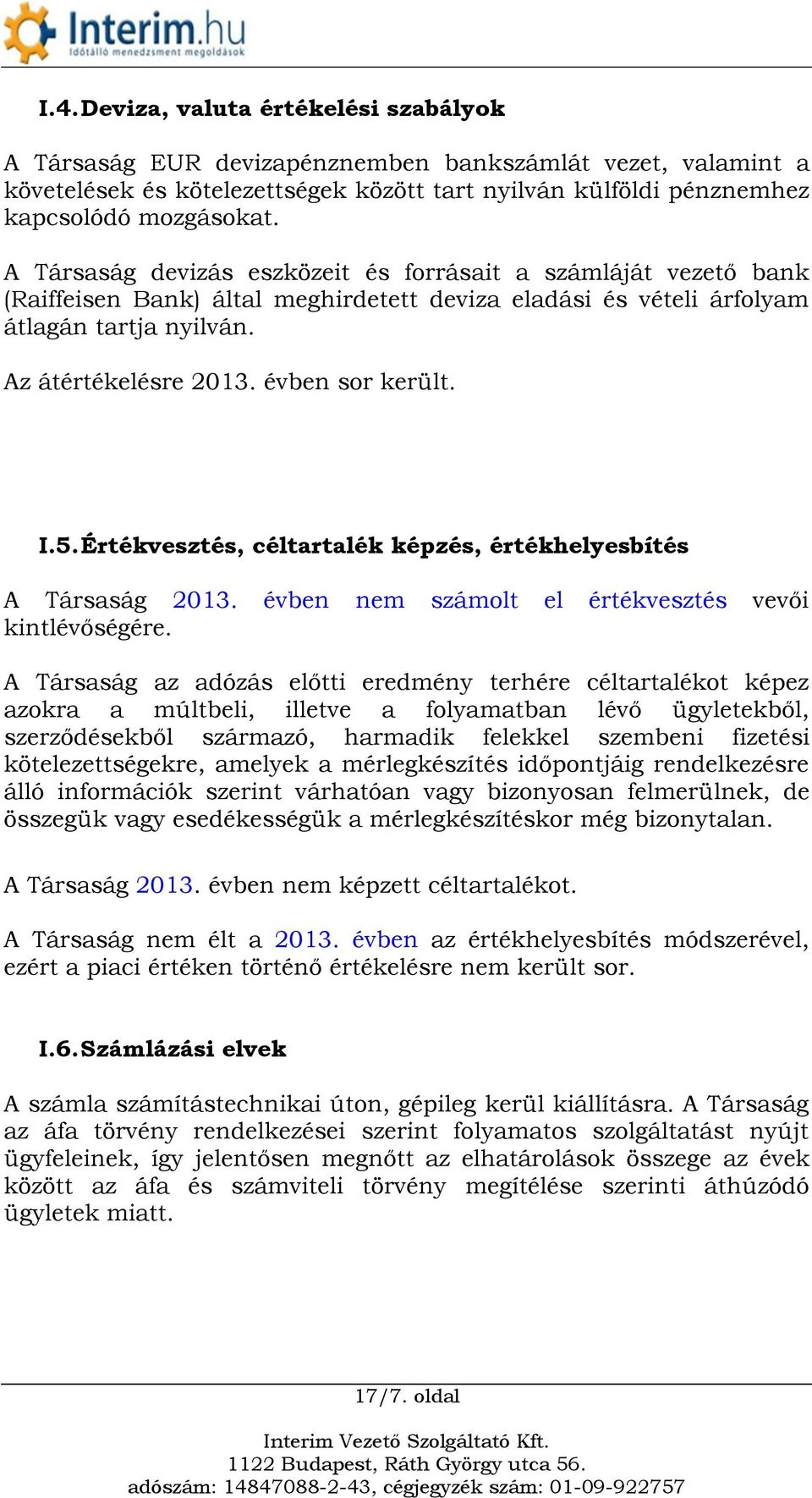 évben sor került. I.5. Értékvesztés, céltartalék képzés, értékhelyesbítés A Társaság 2013. évben nem számolt el értékvesztés vevői kintlévőségére.