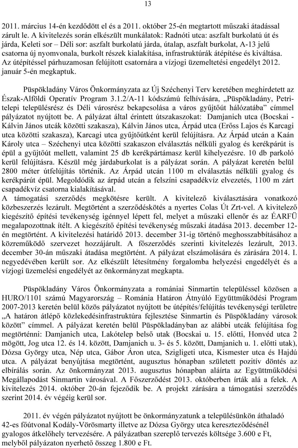 burkolt részek kialakítása, infrastruktúrák átépítése és kiváltása. Az útépítéssel párhuzamosan felújított csatornára a vízjogi üzemeltetési engedélyt 2012. január 5-én megkaptuk.