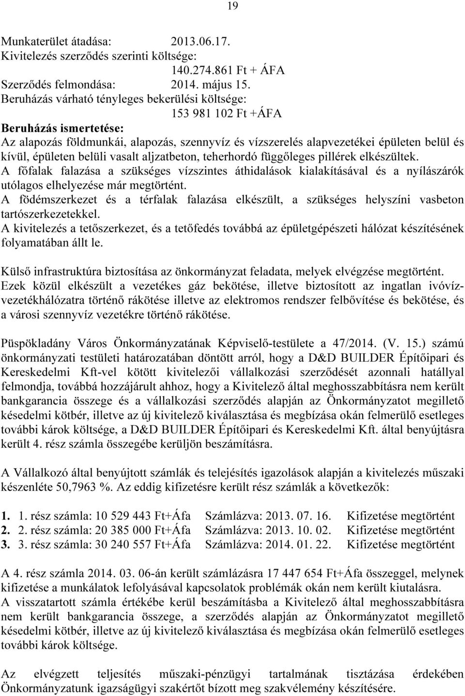 belüli vasalt aljzatbeton, teherhordó függőleges pillérek elkészültek. A főfalak falazása a szükséges vízszintes áthidalások kialakításával és a nyílászárók utólagos elhelyezése már megtörtént.