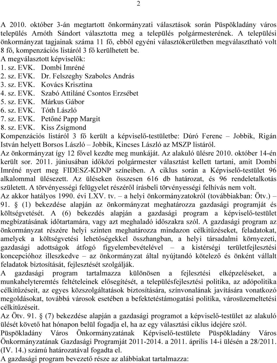 Dombi Imréné 2. sz. EVK. Dr. Felszeghy Szabolcs András 3. sz. EVK. Kovács Krisztina 4. sz. EVK. Szabó Attiláné Csontos Erzsébet 5. sz. EVK. Márkus Gábor 6. sz. EVK. Tóth László 7. sz. EVK. Petőné Papp Margit 8.