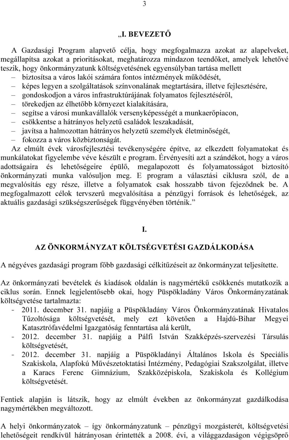 fejlesztésére, gondoskodjon a város infrastruktúrájának folyamatos fejlesztéséről, törekedjen az élhetőbb környezet kialakítására, segítse a városi munkavállalók versenyképességét a munkaerőpiacon,