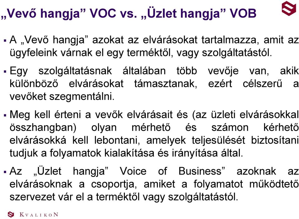 Meg kell érteni a vevők elvárásait és (az üzleti elvárásokkal összhangban) olyan mérhető és számon kérhető elvárásokká kell lebontani, amelyek teljesülését