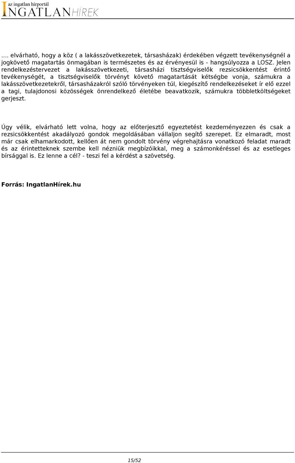 lakásszövetkezetekről, társasházakról szóló törvényeken túl, kiegészítő rendelkezéseket ír elő ezzel a tagi, tulajdonosi közösségek önrendelkező életébe beavatkozik, számukra többletköltségeket